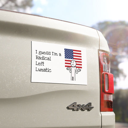 I guess I'm a Radical Left Lunatic Car Magnet