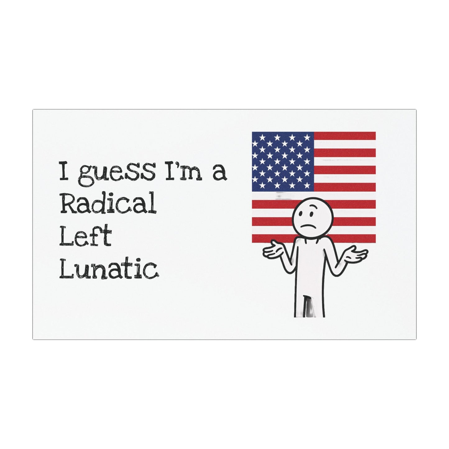 I guess I'm a Radical Left Lunatic Car Magnet